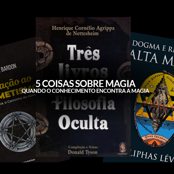 5 Coisas sobre Magia: Quando o conhecimento encontra a Magia