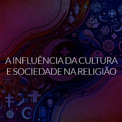 A Influência da Cultura e Sociedade na Religião